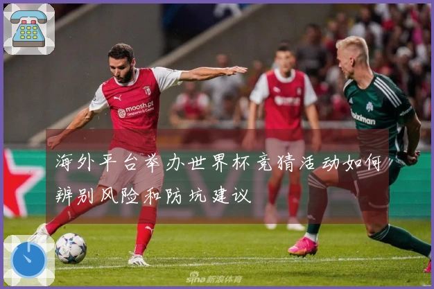 海外平台举办世界杯竞猜活动如何辨别风险和防坑建议
